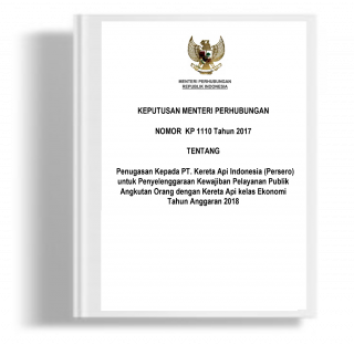 Keputusan Menteri Perhubungan tentang Penugasan Kepada PT. Kereta Api Indonesia (Persero) untuk Penyelenggaraan Kewajiban Pelayanan Publik Angkutan Orang dengan Kereta Api kelas Ekonomi Tahun Anggaran 2018