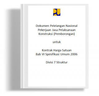 Dokumen Pelelangan Nasional Pekerjaan Jasa Pelaksanaan Konstruksi (Pemborongan) untuk Kontrak Harga Satuan Bab VI Spesifikasi Umum 2006 Divisi 7 Struktur