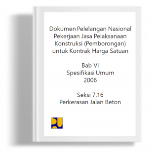 Dokumen Pelelangan Nasional Pekerjaan Jasa Pelaksanaan Konstruksi (Pemborongan) untuk Kontrak Harga Satuan Bab VI Spesifikasi Umum 2006 Seksi 7.16 Perkerasan Jalan Beton