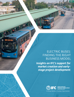 Electric Buses: Finding The Right Business Model Insights on IFC’s Support for Market Creation and Early-Stage Project Development
