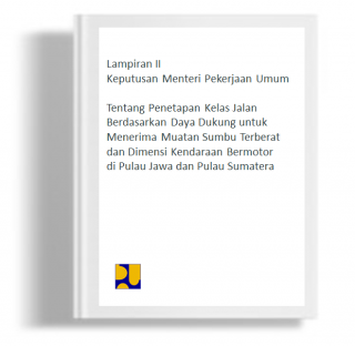Lampiran II Keputusan Menteri Pekerjaan Umum Tentang Penetapan Kelas Jalan Berdasarkan Daya Dukung untuk Menerima Muatan Sumbu Terberat dan Dimensi Kendaraan Bermotor di Pulau Jawa dan Pulau Sumatera