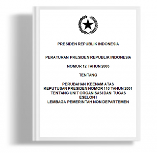 Peraturan Presiden Tentang Perubahan Keenam Atas Keputusan Presiden Nomor 110 Tahun 2001 Tentang Unit Organisasi Dan Tugas Eselon I Lembaga Pemerintah Non Departemen